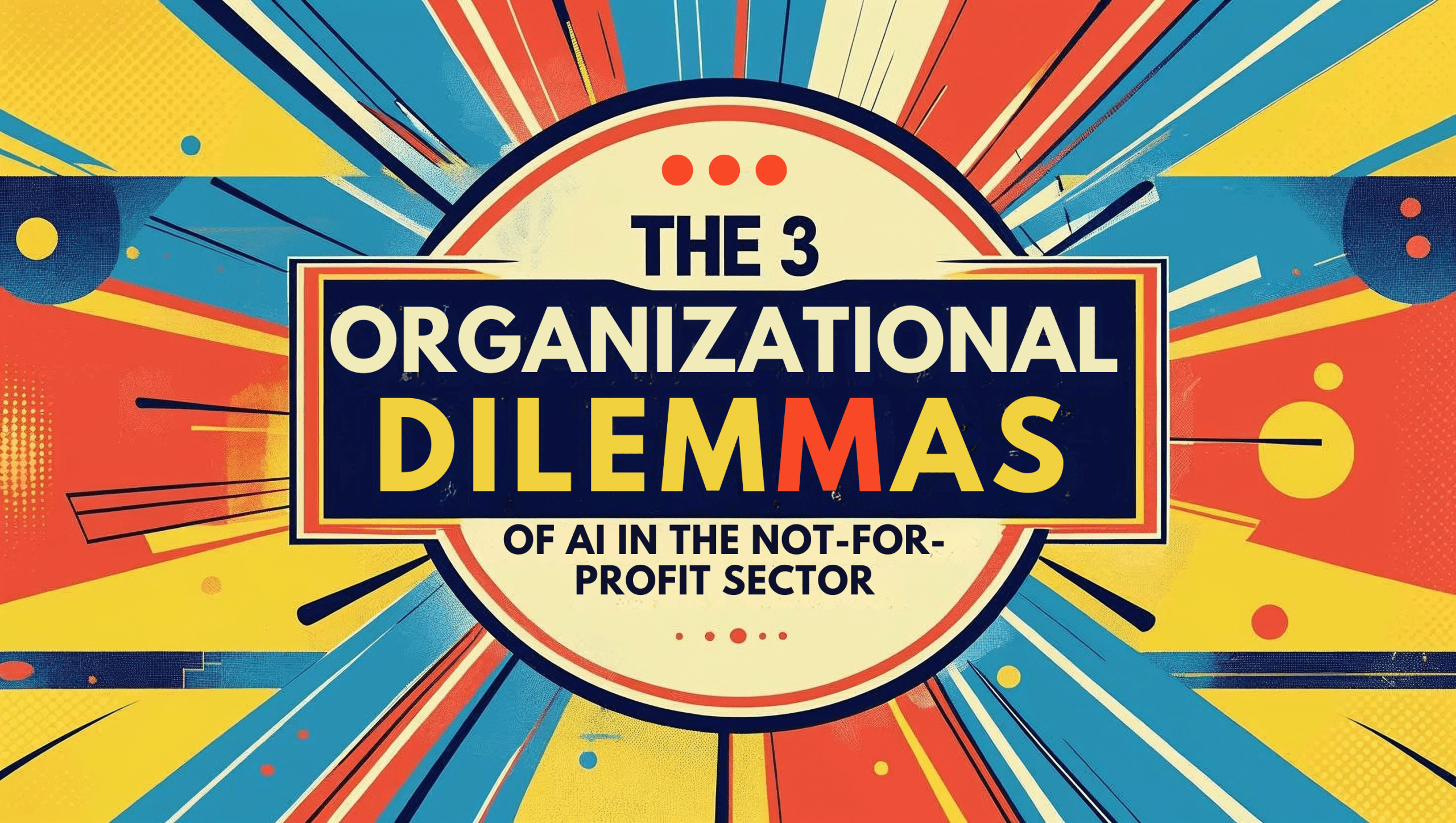 The 3 Organizational Dilemmas of AI in the Non-Profit Sector (A Guide)